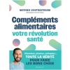 Compléments alimentaires : votre révolution santé: Vitamines, plantes, collagène...Toute la vérité pour faire les bons choix