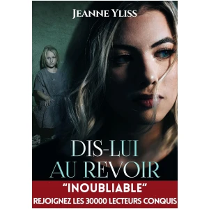 Dis-lui au revoir: Un drame psychologique inspiré d'une histoire vraie